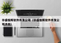 华盛恒辉软件开发公司（华盛恒辉软件开发公司济南）