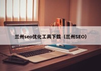 兰州seo优化工具下载（兰州SEO）