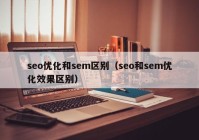 seo优化和sem区别（seo和sem优化效果区别）