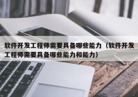 软件开发工程师需要具备哪些能力（软件开发工程师需要具备哪些能力和能力）