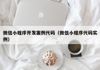 微信小程序开发案例代码（微信小程序代码实例）