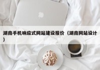 湖南手机响应式网站建设报价（湖南网站设计）