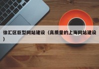 徐汇区巨型网站建设（高质量的上海网站建设）