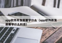 app软件开发需要学什么（app软件开发需要学什么科目）