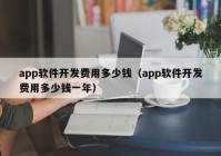 app软件开发费用多少钱（app软件开发费用多少钱一年）