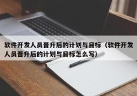 软件开发人员晋升后的计划与目标（软件开发人员晋升后的计划与目标怎么写）