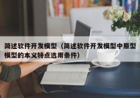 简述软件开发模型（简述软件开发模型中原型模型的本义特点选用条件）