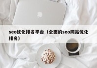 seo优化排名平台（全面的seo网站优化排名）