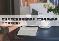 软件开发过程各阶段的关系（软件开发经历的三个演变过程）