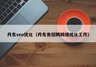 丹东seo优化（丹东有招聘网络优化工作）