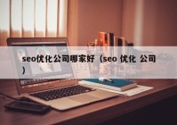 seo优化公司哪家好（seo 优化 公司）