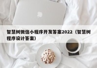 智慧树微信小程序开发答案2022（智慧树程序设计答案）