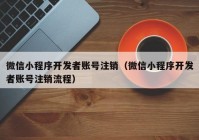 微信小程序开发者账号注销（微信小程序开发者账号注销流程）