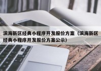 滨海新区经典小程序开发报价方案（滨海新区经典小程序开发报价方案公示）