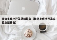 微信小程序开发总结报告（微信小程序开发实验总结报告）