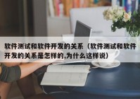 软件测试和软件开发的关系（软件测试和软件开发的关系是怎样的,为什么这样说）