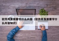 软件开发需要学什么内容（软件开发需要学什么内容知识）