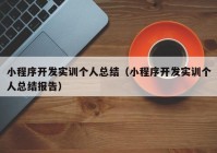 小程序开发实训个人总结（小程序开发实训个人总结报告）