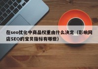 在seo优化中商品权重由什么决定（影响网店SEO的宝贝指标有哪些）