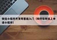 微信小程序开发零基础入门（如何在微信上申请小程序）