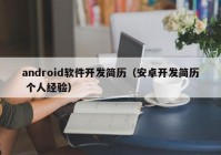 android软件开发简历（安卓开发简历 个人经验）