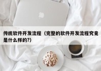 传统软件开发流程（完整的软件开发流程究竟是什么样的?）