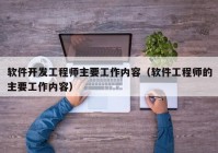 软件开发工程师主要工作内容（软件工程师的主要工作内容）