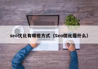 seo优化有哪些方式（Seo优化是什么）