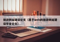 旅游网站建设论文（基于web的旅游网站建设毕业论文）