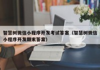 智慧树微信小程序开发考试答案（智慧树微信小程序开发期末答案）