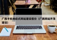 广西手机响应式网站建设报价（广西网站开发建设）