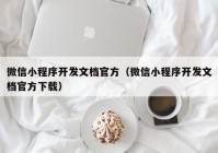 微信小程序开发文档官方（微信小程序开发文档官方下载）