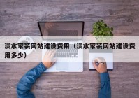 淡水家装网站建设费用（淡水家装网站建设费用多少）