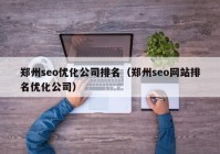 郑州seo优化公司排名（郑州seo网站排名优化公司）