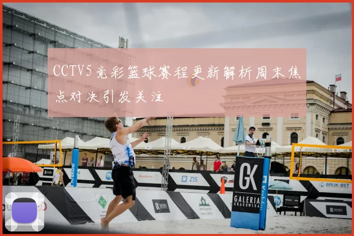 CCTV5竞彩篮球赛程更新解析周末焦点对决引发关注