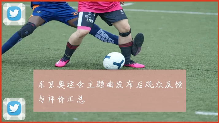 东京奥运会主题曲发布后观众反馈与评价汇总