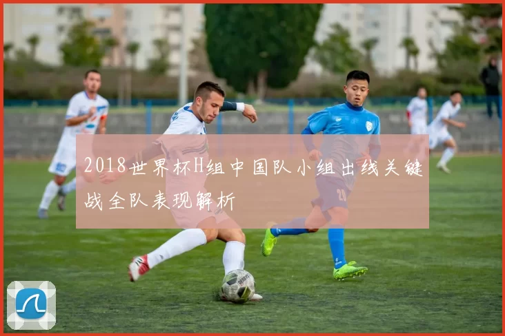 2018世界杯H组中国队小组出线关键战全队表现解析