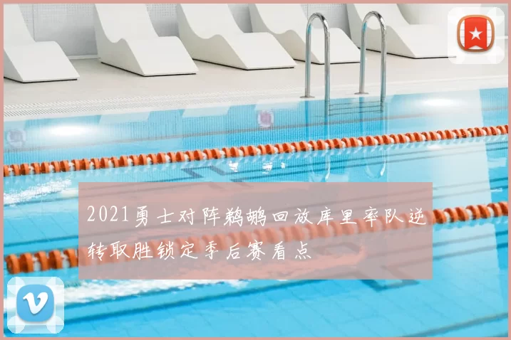 2021勇士对阵鹈鹕回放库里率队逆转取胜锁定季后赛看点