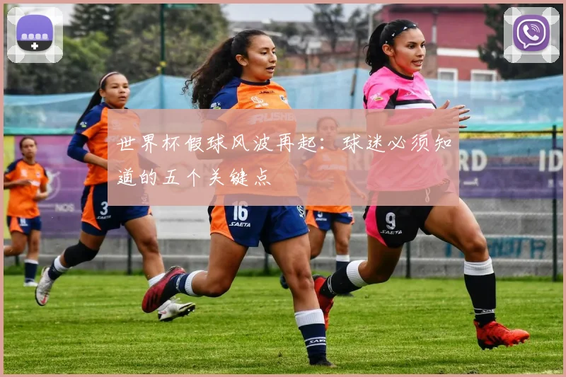 世界杯假球风波再起:球迷必须知道的五个关键点