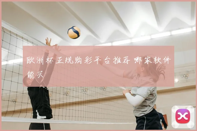 欧洲杯正规购彩平台推荐 哪家软件能买