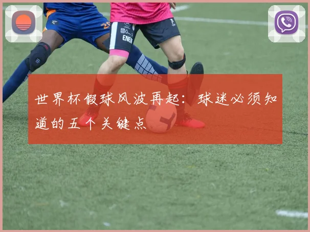 世界杯假球风波再起：球迷必须知道的五个关键点