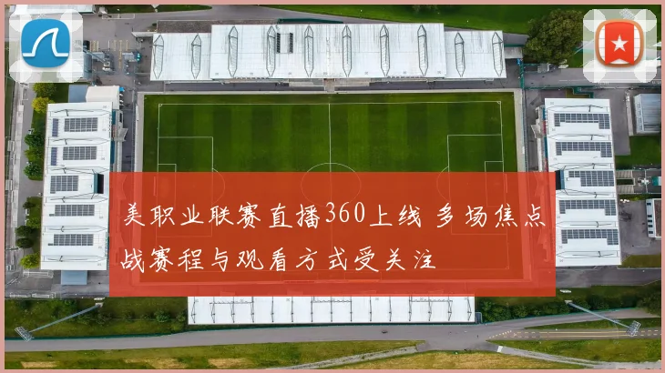 美职业联赛直播360上线 多场焦点战赛程与观看方式受关注