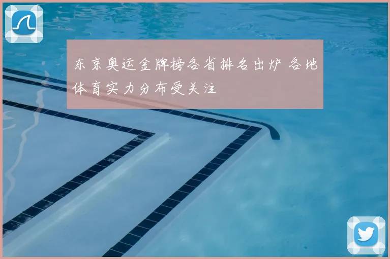东京奥运金牌榜各省排名出炉 各地体育实力分布受关注